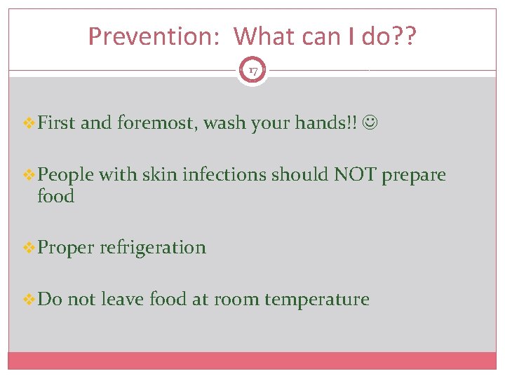 Prevention: What can I do? ? 17 v. First and foremost, wash your hands!!