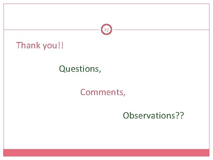 27 Thank you!! Questions, Comments, Observations? ? 
