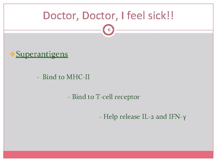 Doctor, I feel sick!! 6 v. Superantigens - Bind to MHC-II - Bind to