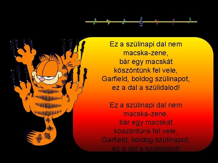 Ez a szülinapi dal nem macska-zene, bár egy macskát köszöntünk fel vele, Garfield, boldog