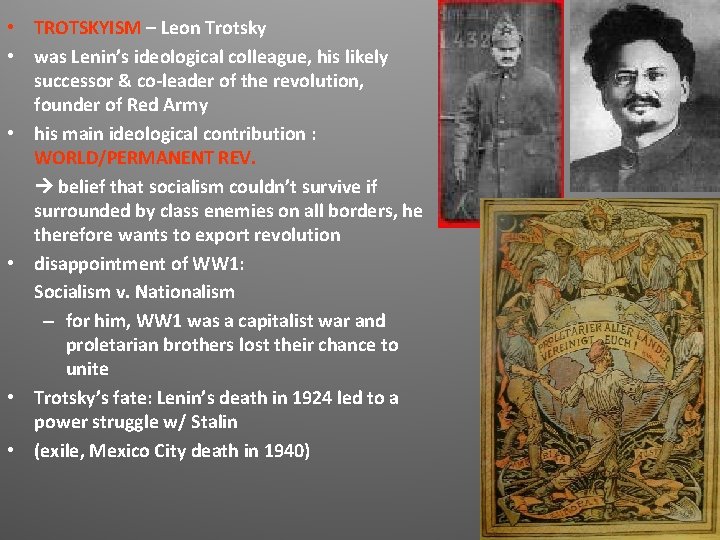 • TROTSKYISM – Leon Trotsky • was Lenin’s ideological colleague, his likely successor • TROTSKYISM – Leon Trotsky • was Lenin’s ideological colleague, his likely successor