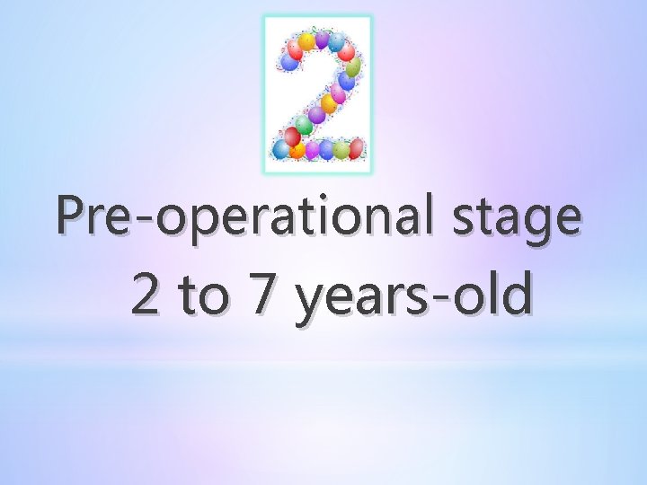 Pre-operational stage 2 to 7 years-old 