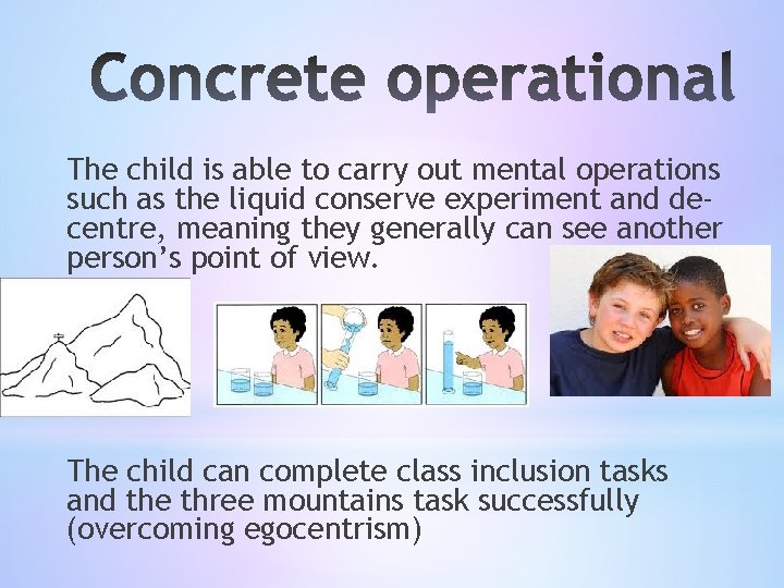 The child is able to carry out mental operations such as the liquid conserve