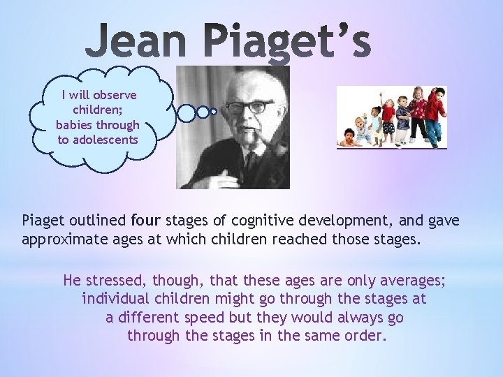 I will observe children; babies through to adolescents Piaget outlined four stages of cognitive