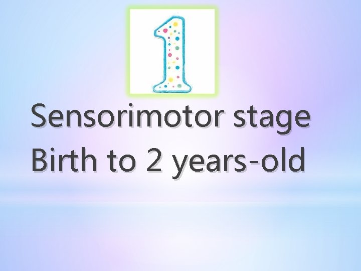 Sensorimotor stage Birth to 2 years-old 