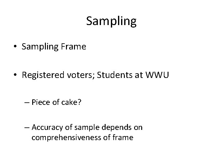 Sampling • Sampling Frame • Registered voters; Students at WWU – Piece of cake?