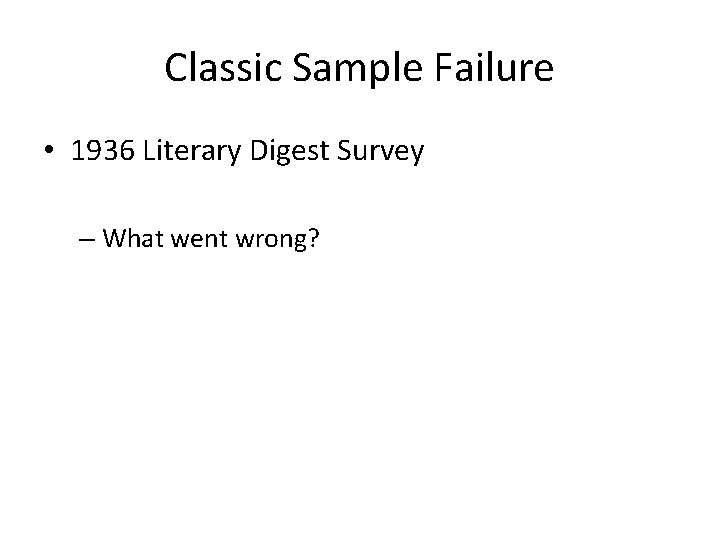 Classic Sample Failure • 1936 Literary Digest Survey – What went wrong? 
