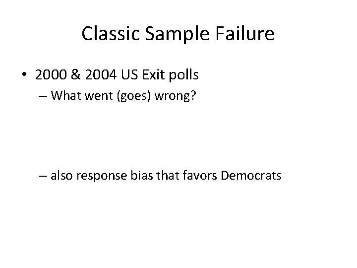 Classic Sample Failure • 2000 & 2004 US Exit polls – What went (goes)