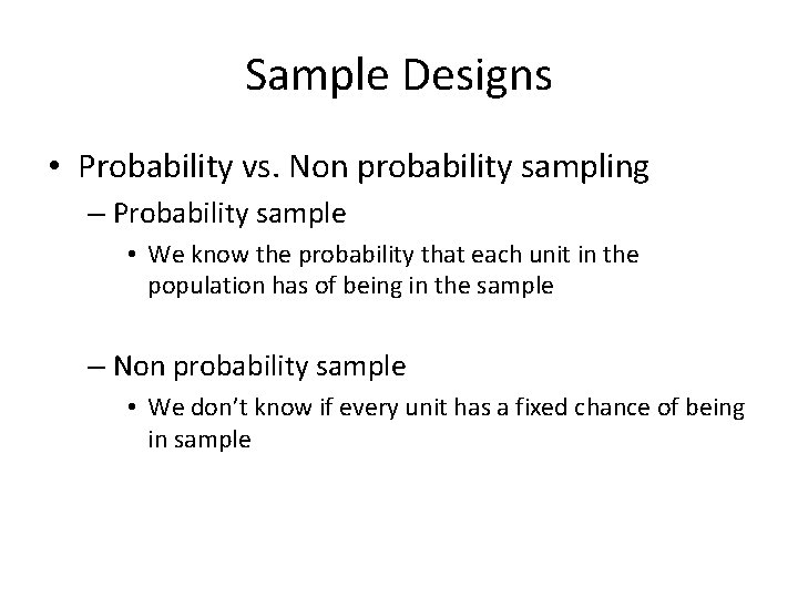 Sample Designs • Probability vs. Non probability sampling – Probability sample • We know