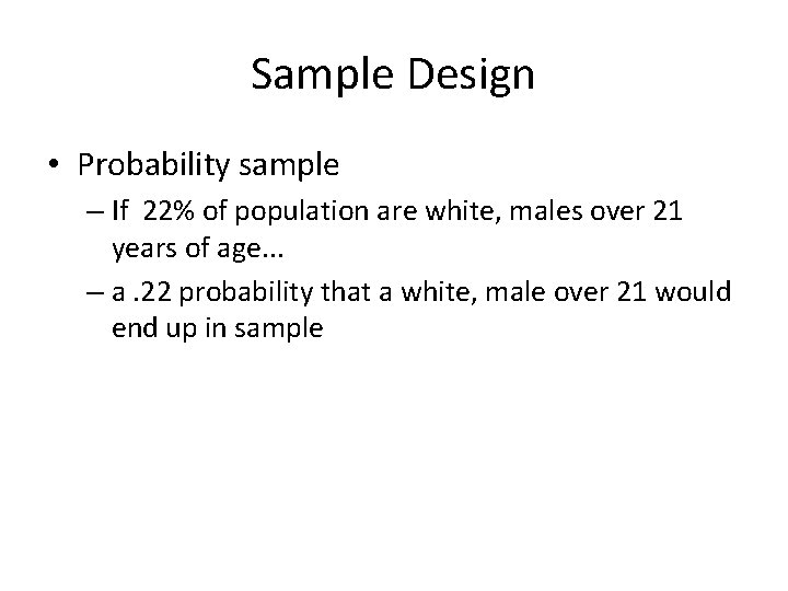 Sample Design • Probability sample – If 22% of population are white, males over