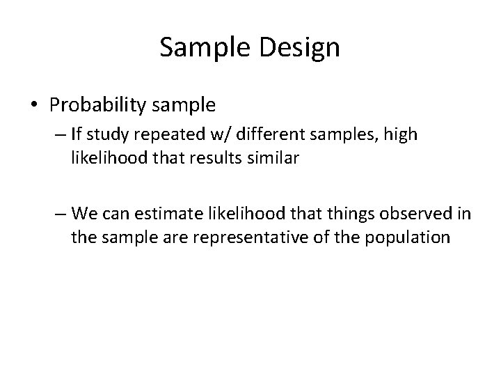Sample Design • Probability sample – If study repeated w/ different samples, high likelihood