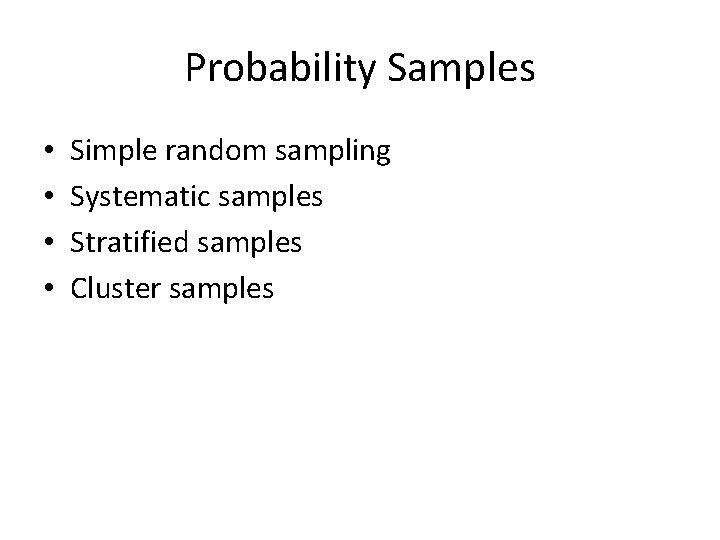 Probability Samples • • Simple random sampling Systematic samples Stratified samples Cluster samples 