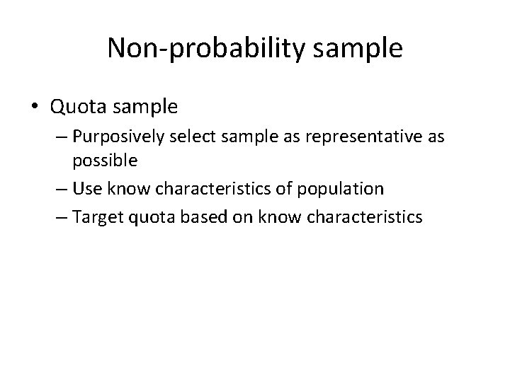 Non-probability sample • Quota sample – Purposively select sample as representative as possible –