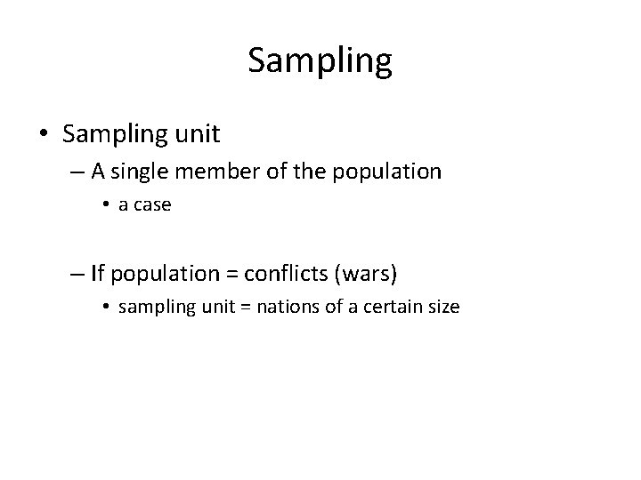 Sampling • Sampling unit – A single member of the population • a case