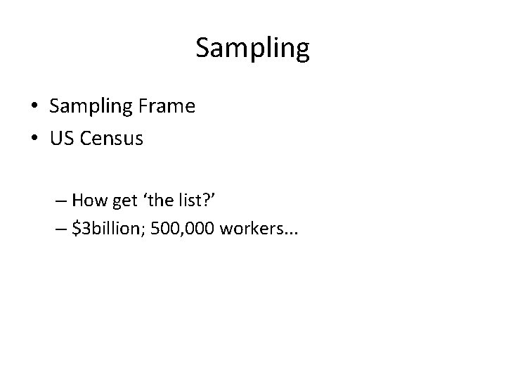 Sampling • Sampling Frame • US Census – How get ‘the list? ’ –