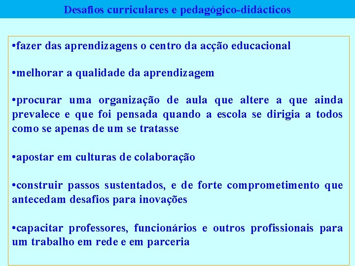 Desafios curriculares e pedagógico-didácticos • fazer das aprendizagens o centro da acção educacional •