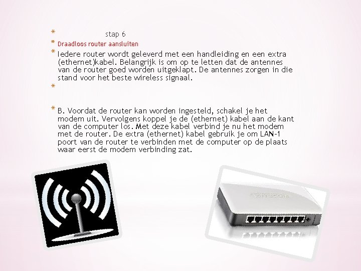 * * stap 6 Draadloos router aansluiten * Iedere router wordt geleverd met een