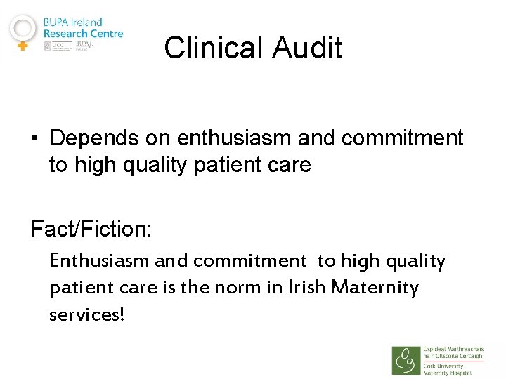 Clinical Audit • Depends on enthusiasm and commitment to high quality patient care Fact/Fiction: