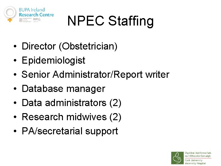 NPEC Staffing • • Director (Obstetrician) Epidemiologist Senior Administrator/Report writer Database manager Data administrators