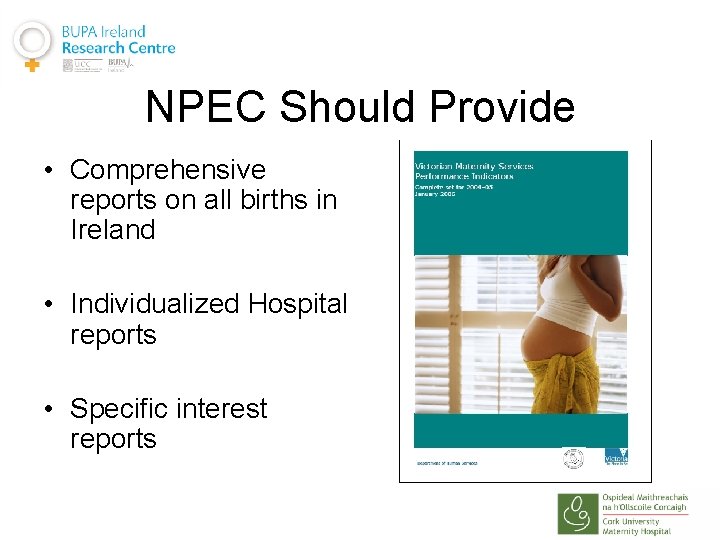 NPEC Should Provide • Comprehensive reports on all births in Ireland • Individualized Hospital