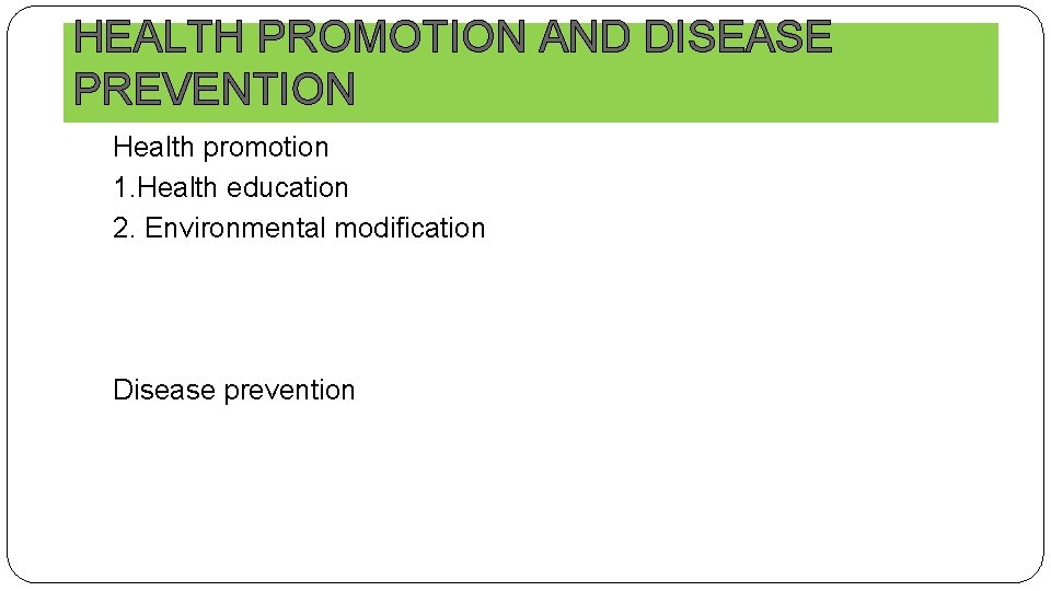HEALTH PROMOTION AND DISEASE PREVENTION Health promotion 1. Health education 2. Environmental modification Disease