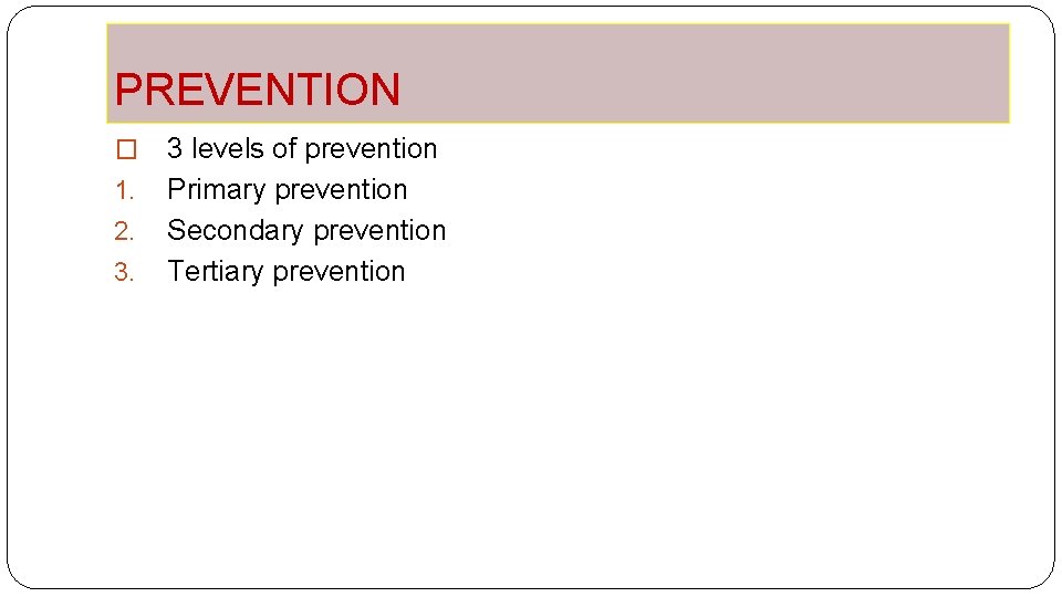 PREVENTION � 1. 2. 3. 3 levels of prevention Primary prevention Secondary prevention Tertiary