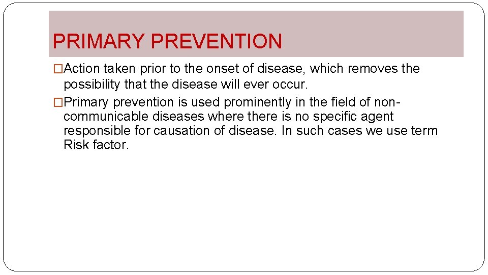 PRIMARY PREVENTION �Action taken prior to the onset of disease, which removes the possibility