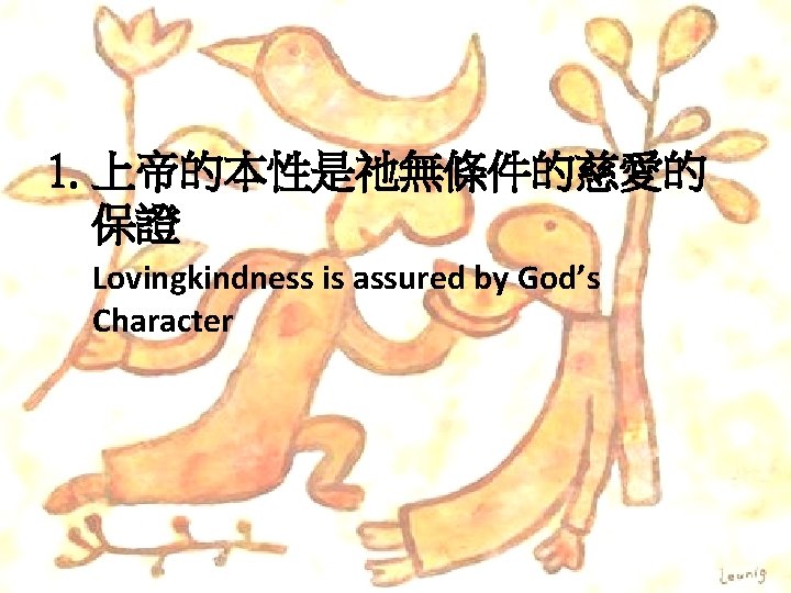 1. 上帝的本性是祂無條件的慈愛的 保證 Lovingkindness is assured by God’s Character 
