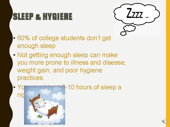 SLEEP & HYGIENE • 60% of college students don’t get enough sleep • Not