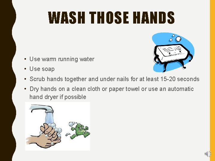 WASH THOSE HANDS • Use warm running water • Use soap • Scrub hands