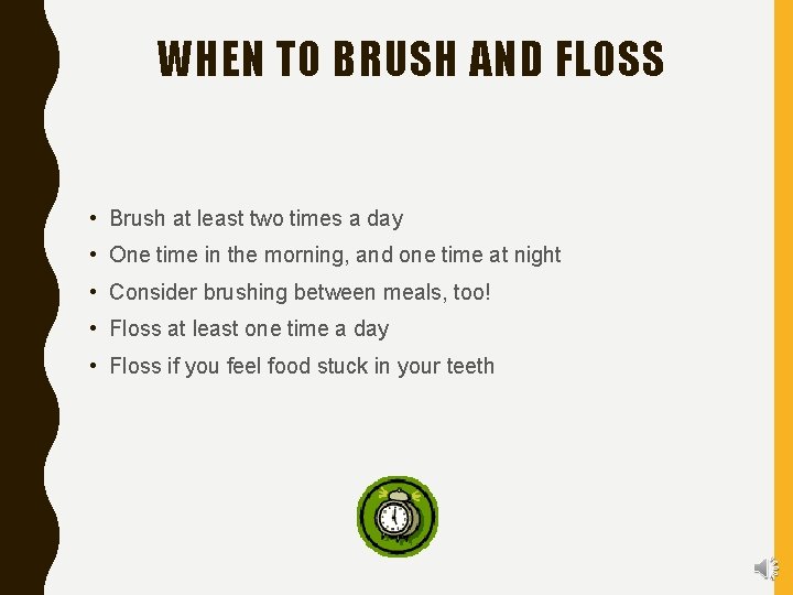 WHEN TO BRUSH AND FLOSS • Brush at least two times a day •