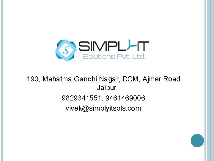 190, Mahatma Gandhi Nagar, DCM, Ajmer Road Jaipur 9829341551, 9461469006 vivek@simplyitsols. com 