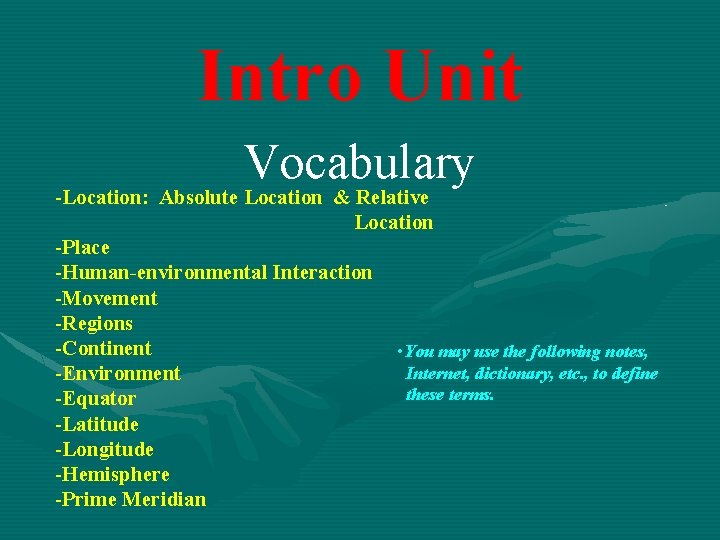 Intro Unit Vocabulary -Location: Absolute Location & Relative Location -Place -Human-environmental Interaction -Movement -Regions