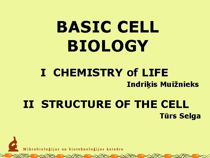 BASIC CELL BIOLOGY I CHEMISTRY of LIFE Indriķis Muižnieks II STRUCTURE OF THE CELL