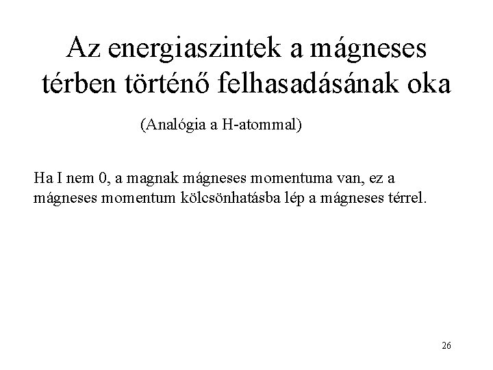 Az energiaszintek a mágneses térben történő felhasadásának oka (Analógia a H-atommal) Ha I nem