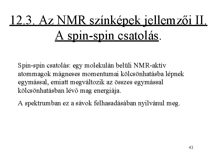 12. 3. Az NMR színképek jellemzői II. A spin-spin csatolás. Spin-spin csatolás: egy molekulán