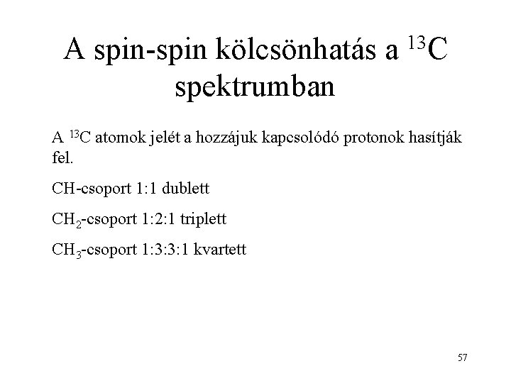 A spin-spin kölcsönhatás a 13 C spektrumban A 13 C atomok jelét a hozzájuk