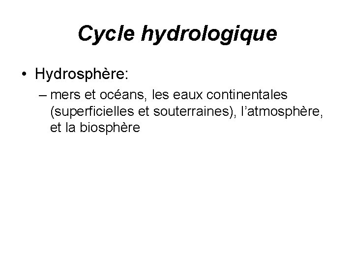 Cycle hydrologique • Hydrosphère: – mers et océans, les eaux continentales (superficielles et souterraines),