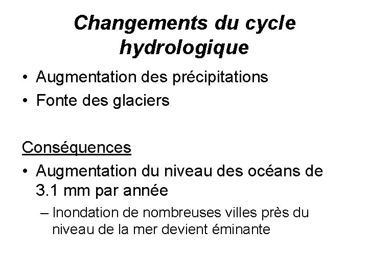 Changements du cycle hydrologique • Augmentation des précipitations • Fonte des glaciers Conséquences •
