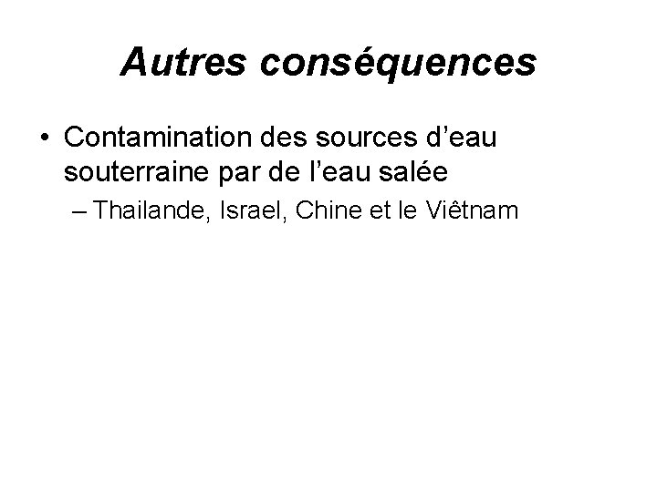Autres conséquences • Contamination des sources d’eau souterraine par de l’eau salée – Thailande,