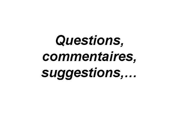 Questions, commentaires, suggestions, … 
