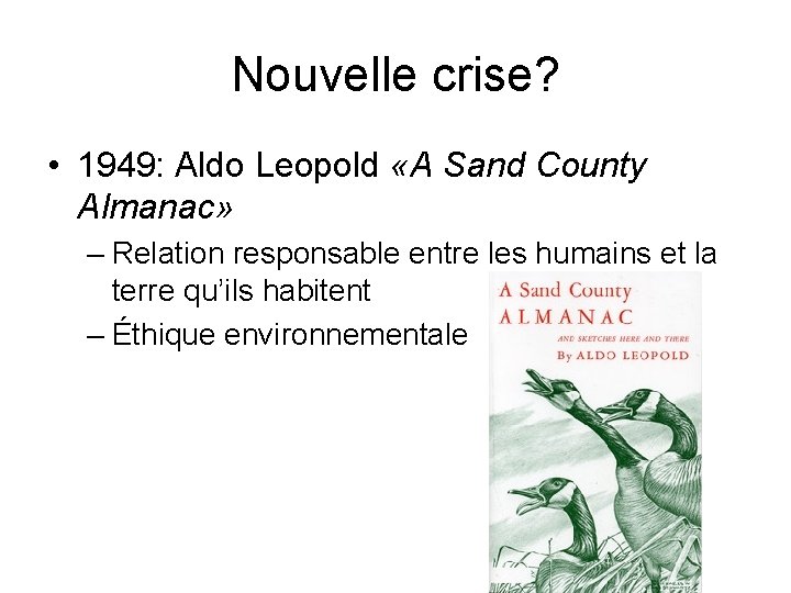 Nouvelle crise? • 1949: Aldo Leopold «A Sand County Almanac» – Relation responsable entre
