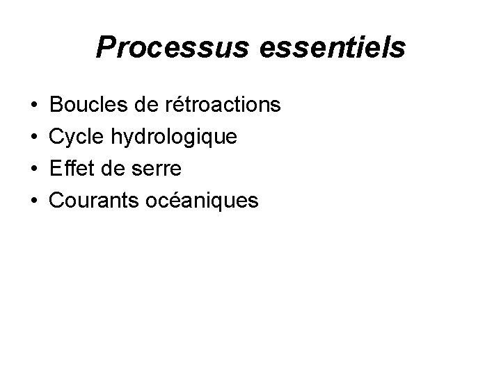 Processus essentiels • • Boucles de rétroactions Cycle hydrologique Effet de serre Courants océaniques
