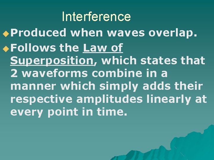 Interference ◆ Produced when waves overlap. ◆ Follows the Law of Superposition, which states