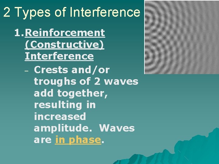 2 Types of Interference 1. Reinforcement (Constructive) Interference – Crests and/or troughs of 2