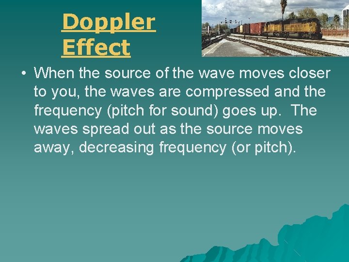 Doppler Effect • When the source of the wave moves closer to you, the