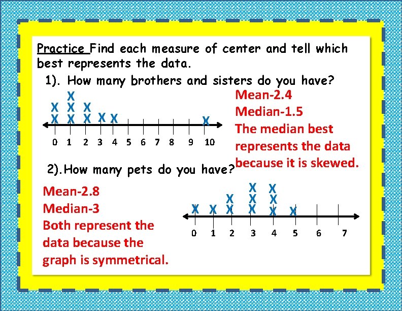 Practice Find each measure of center and tell which best represents the data. 1).