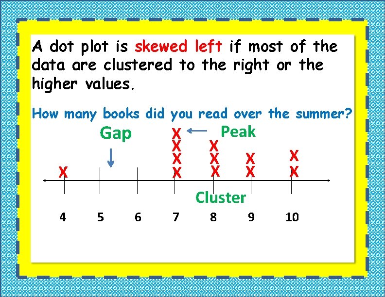 A dot plot is skewed left if most of the data are clustered to A dot plot is skewed left if most of the data are clustered to