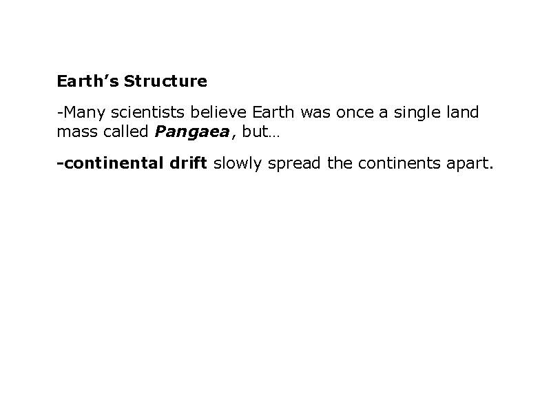 Earth’s Structure -Many scientists believe Earth was once a single land mass called Pangaea,