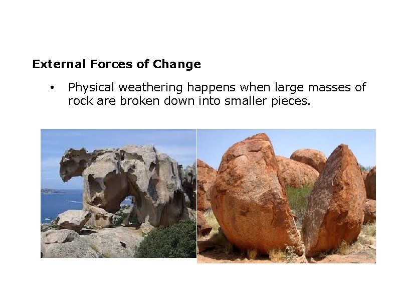 External Forces of Change • Physical weathering happens when large masses of rock are